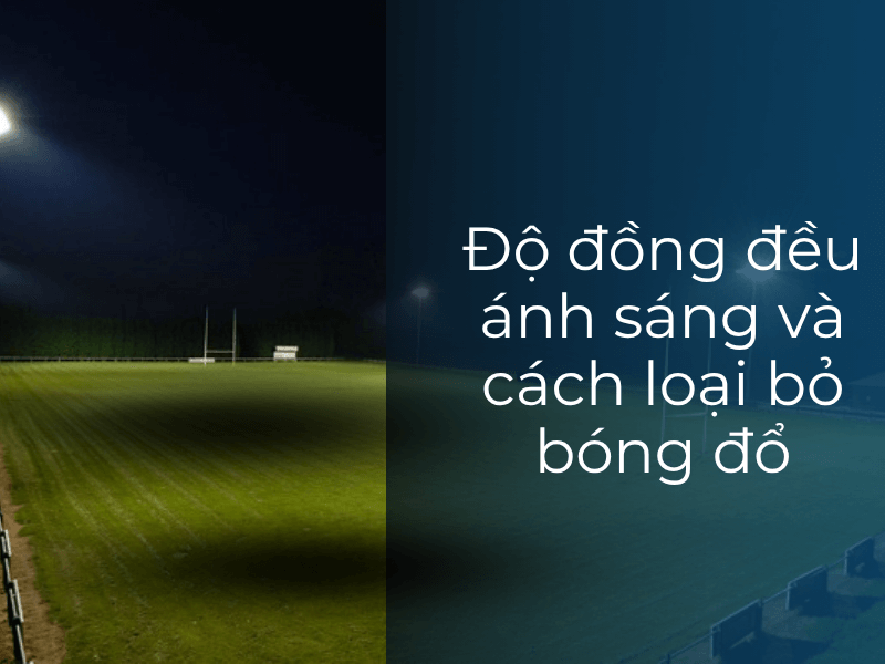 Độ đồng đều ánh sáng và cách loại bỏ bóng đổ
