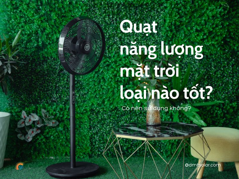 Quạt năng lượng mặt trời loại nào tốt