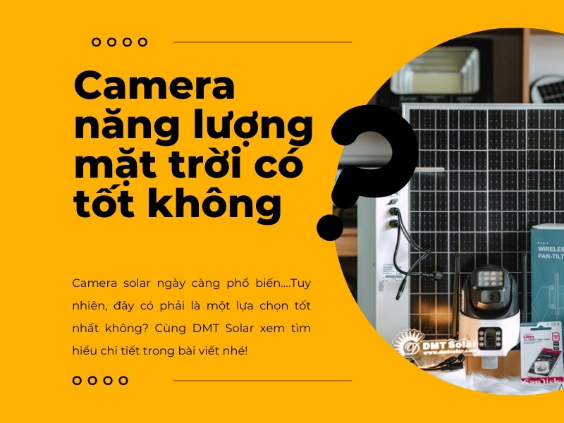 Camera năng lượng mặt trời có tốt không