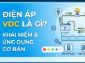 Điện Áp VDC Là Gì? So Sánh Sự Khác Biệt Giữa VDC Và VAC 