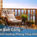 Ánh Sáng Ban Công Có Ảnh Hưởng Phong Thủy Không? Cách Chọn Đèn Chuẩn