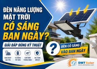 Đèn Năng Lượng Mặt Trời Có Sáng Vào Ban Ngày Không? Giải Đáp Đúng Kỹ Thuật