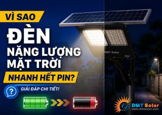 Vì Sao Đèn Năng Lượng Mặt Trời Nhanh Hết Pin? Giải Đáp?