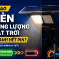 Vì Sao Đèn Năng Lượng Mặt Trời Nhanh Hết Pin? Giải Đáp?